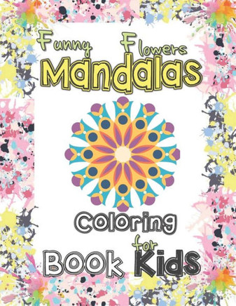 Funny flowers mandala coloring book for kids: Mandala Patterns for stress-relief coloring book cute gift for kids, Lovely flowers Mandalas coloring bo