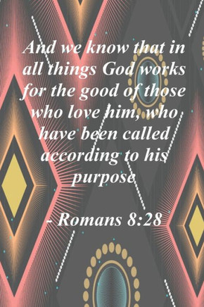 And we know that in all things God works for the good of those who love him: Romans 8:28