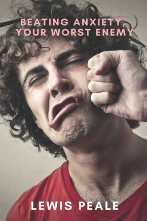 Beating Anxiety, Your Worst Enemy
