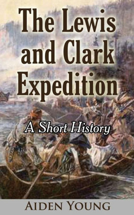 The Lewis And Clark Expedition ? A Short History