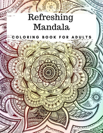 Refreshing Mandala: Adult Coloring Book Featuring Beautiful Mandalas Designed for Inner Peace, Stress Relief and Relaxation