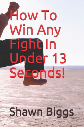 How To Win Any Fight In Under 13 Seconds!: Street Self Defense Secrets!