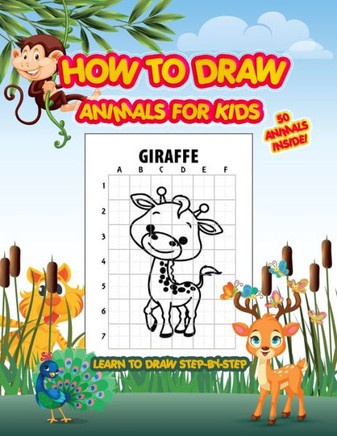 How To Draw Animals For Kids Learn To Draw Step-By-Step: Kids Activity Books Age 2 - 10 - 50 Animals Drawing