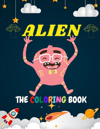 Alien the Coloring Book: Educational and entertaining coloring book for kids / Smart tool for your Son/Daughter to discover the other world of