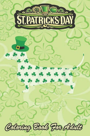 St Patricks Day Coloring Book For Adult: Dachshund Weiner Dog An Adult Coloring Books St Patrick for Kids, Adults with Beautiful Irish Shamrock, Lepre