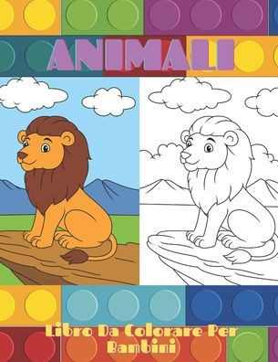 ANIMALI - Libro Da Colorare Per Bambini: Animali Marini, Animali Della Fattoria, Animali Della Giungla, Animali Dei Boschi E Animali del Circo
