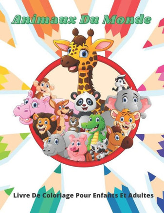 Animaux Du Monde - Livre De Coloriage Pour Enfants Et Adultes: Cet Adorable Livre De Coloriage Est Rempli D'une Grande Variété D'animaux À Colorier: A