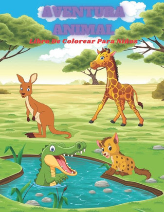 AVENTURA ANIMAL - Libro De Colorear Para Niños: Animales Marinos, Animales de Granja, Animales de la Selva, Animales del Bosque Y Animales del Circo