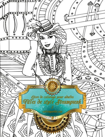 Livre De Coloriage Pour Adultes Filles De Style Steampunk 1 (French Edition)