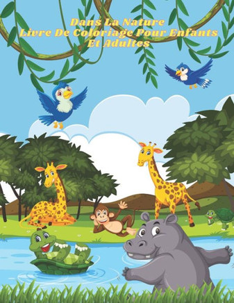 Dans La Nature - Livre De Coloriage Pour Enfants Et Adultes: Cet Adorable Livre De Coloriage Est Rempli D'une Grande Variété D'animaux À Colorier: Ani
