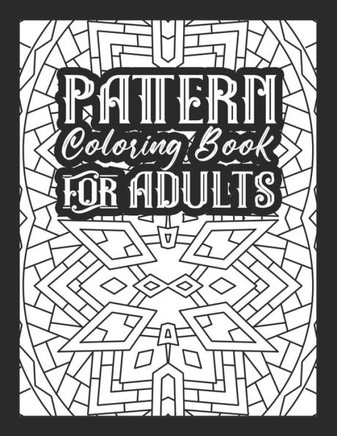 Pattern Coloring Book for Adults: Adults Coloring Book With Simple, Amazing Patterns Designs, For Relaxing, Stress Relieving
