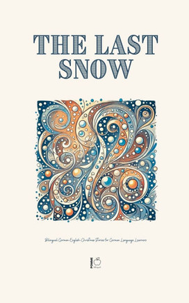 The Last Snow: Bilingual German-English Christmas Stories for German Language Learners