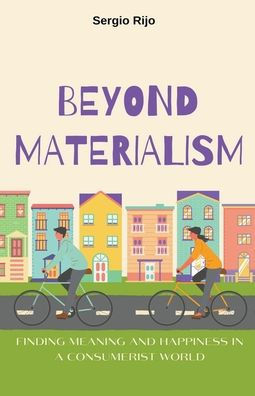 Beyond Materialism: Finding Meaning and Happiness in a Consumerist World