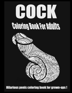 Cock Coloring Book for Adults, Hilarious Penis,: Fantastic gift for every occasion!