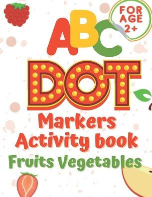 ABC dot markers activity book fruit and vegetables: Dot markers activities Do a Dot Markers Fruits and Vegetables, trace letters alphabet, ... toddler