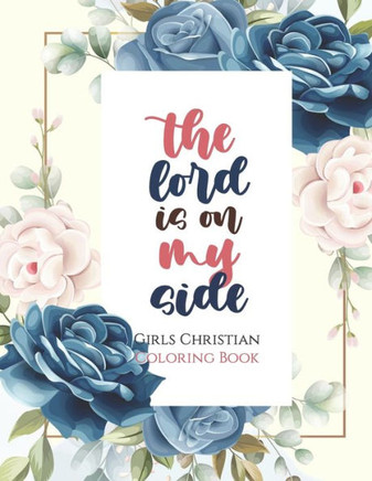 The lord is on my side - Girls Christian Coloring Book: Coloring Book With Full of Bible Verse and Inspirational Quotes From Bible to Be Mentally Rela