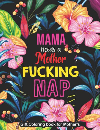 Mama Needs a Mother Fucking Nap - Gift Coloring book for Mother's: A Swear Word Coloring Book for Tired-Ass Moms Coloring Book for Adults & Mothers to