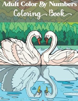 Adults Color by numbers coloring book: An Adult Coloring Book with Fun, Easy, and Relaxing Coloring Pages