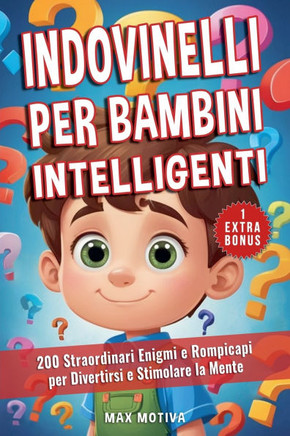 Indovinelli per Bambini Intelligenti: 200 Straordinari Enigmi e Rompicapi per Divertirsi e Stimolare la Mente