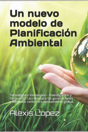 Un nuevo modelo de planificación Ambiental.: Tecnología e Innovación - Investigación y Desarrollo, Un reto para las generaciones millennials contra el