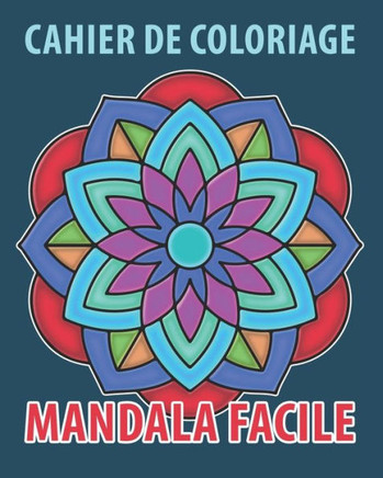 Cahier de Coloriage Mandala Facile: Livre de Coloriage Adulte anti stress avec de beaux Mandalas simple et facile à colorier pour découvrir l'art ther