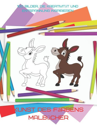 Kunst des Färbens - Malbücher - 100 Bilder, die Kreativität und Entspannung inspirieren