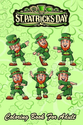 St Patricks Day Coloring Book For Adult: Funny Dancing Leprechauns - An Adult Coloring Books St Patrick for Kids, Adults with Beautiful Irish Shamrock