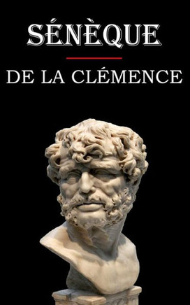 De la clémence (Sénèque): édition intégrale et annotée