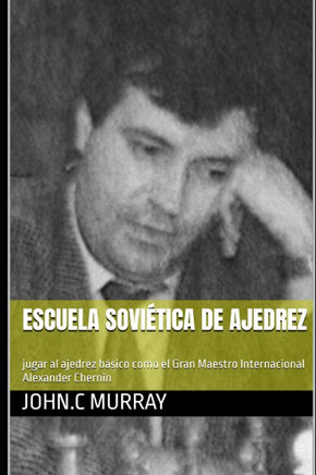 Escuela soviética de ajedrez: jugar al ajedrez básico como el Gran Maestro Internacional Alexander Chernin