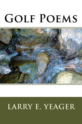 Golf Poems: A Humorous Look At The Trials And Tribulations Of Golfers
