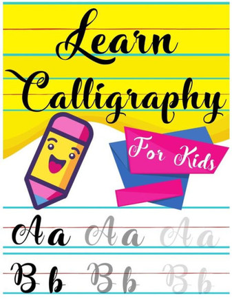 Learn Calligraphy For Kids: A kids's Guide Learn Hand Lettering and Brush Lettering Workbook Techniques, Instructions, Drills, Practice Pages, and