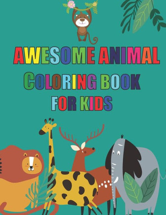 Awesome Animal Coloring Book for Kids: Amazing 40 Page Coloring Book For Kids Awesome Animal Coloring Book for Kids: Amazing 40 Page Coloring Book For Kids