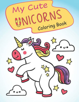 My Cute Unicorns Coloring Book: Unique Designs for Girls and Boys - Large Print