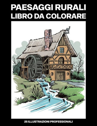 Paesaggi Rurali Libro da Colorare: Libro da Colorare per Adulti con Incredibili Paesaggi Disegni, 25 Illustrazioni Professionali per Alleviare lo Stre