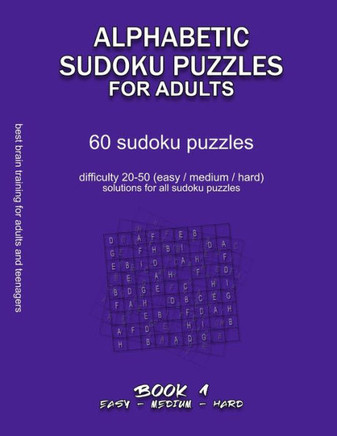 Alphabetic Sudoku Puzzles for Adults: EASY, MEDIUM, HARD, BOOK 1, 60 sudoku puzzles, difficulty 20-50, difficult sudokus, solutions for all puzzles, a