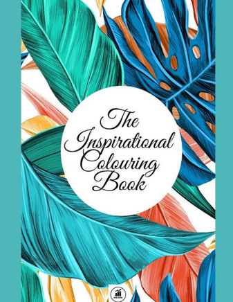 The Inspirational Colouring Book: Adult Colouring Mandalas and Patterns With Inspirational Quotes for Adults.
