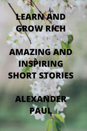 Learn and Grow Rich Amazing and Inspiring Short Stories