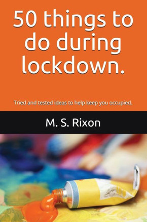 50 things to do during lockdown.: Tried and tested ideas to help keep you occupied.