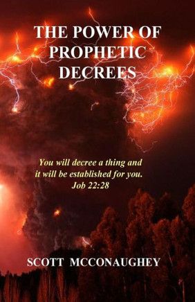 The Power Of Prophetic Decrees: You Will Decree A Thing And It Will Come To Pass.