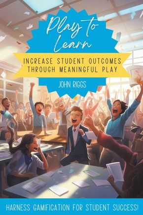 Play to Learn: Increase Student Outcomes Through Meaningful Play