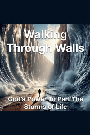 Walking Through Walls God's Power to Part the Storms of Life