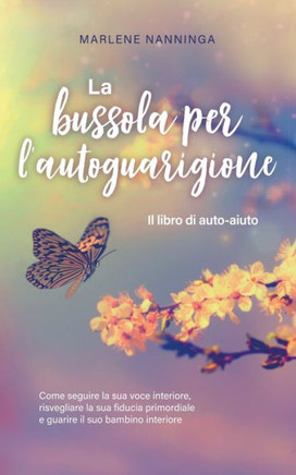 La bussola per l'autoguarigione - Il libro di auto-aiuto: Come seguire la sua voce interiore, risvegliare la sua fiducia primordiale e guarire il suo