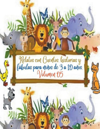 Relatos con Cuentos, historias y fábulas para niños de 3 a 10 años. Volumen 05
