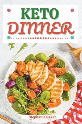 Keto Dinner: Discover 30 Easy to Follow Ketogenic Cookbook Dinner recipes for Your Low-Carb Diet with Gluten-Free and wheat to Maxi