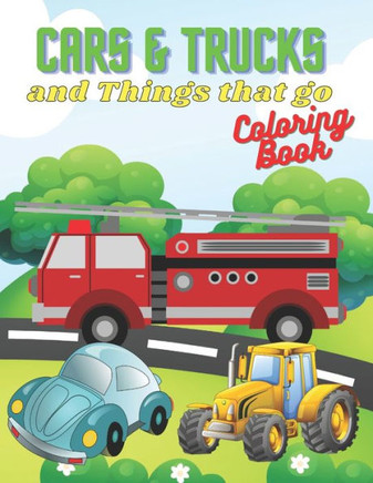 Cars & Trucks and Things that go Coloring Book: Cars, Trucks, Tractors & More, for kids & toddlers 3-8 (Coloring Book for kids Ages from 3 to 8)