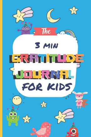 The 3 Minute Gratitude Journal for Kids: A Notebook With Prompts to Teach Children to Practice Gratitude and Mindfulness: Daily Happiness Prompts for