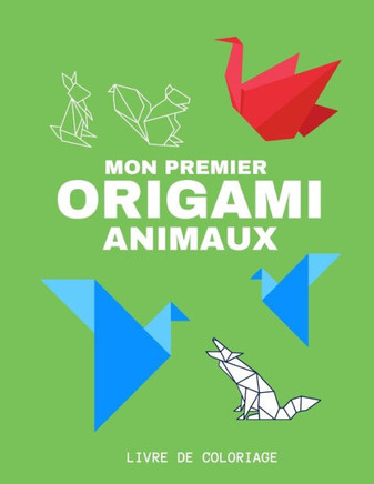 Mon premier Origami Animaux Livre de coloriage: Dès 2 ans pour les enfants et adultes, Des animaux Origami à colorier, Cahier d'activités, cahier de c