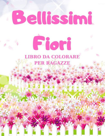Bellissimi Fiori: Libro Da Colorare Per Ragazze