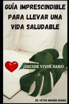 Guía Imprescindible Para Llevar Una Vida Saludable: ¡Decide Vivir Sano!
