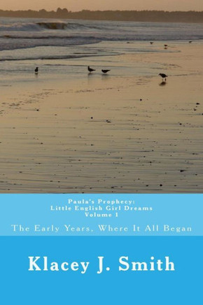 Paula'S Prophecy: Little English Girl Dreams: Where It All Began (The Early Years)